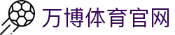 万博体育APP - 热门赛事直播互动平台下载